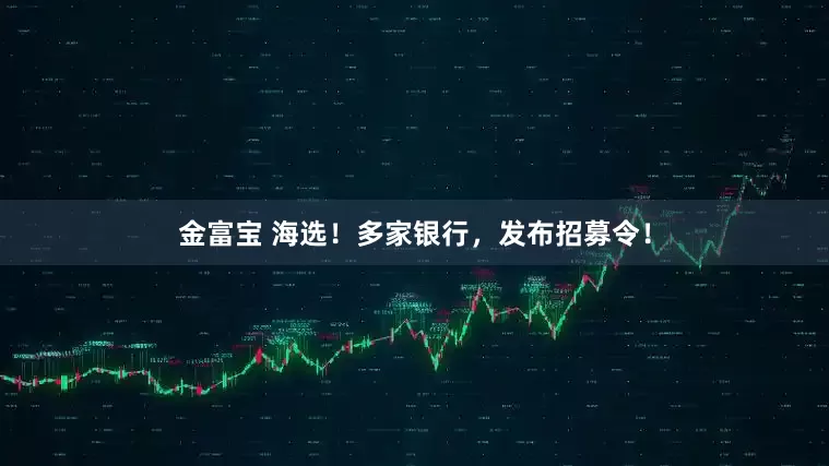 金富宝 海选！多家银行，发布招募令！